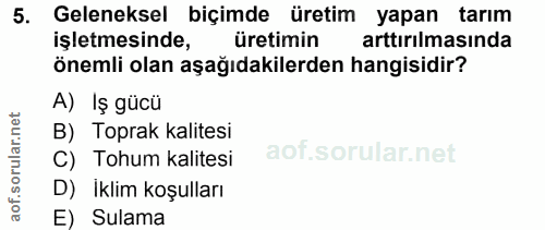 5. soru: Geleneksel biçimde üretim yapan tarım işletmesinde, üretimin arttırılmasında önemli olan aşağıdakilerden hangisidir?…