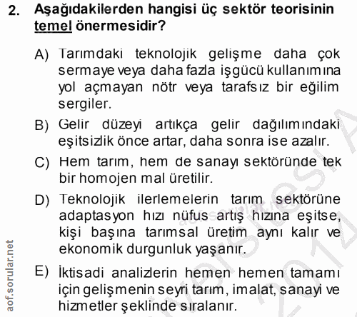 2. soru: Aşağıdakilerden hangisi üç sektör teorisinin temel önermesidir? A) Tarımdakı teknolojik gelişme daha çok sermaye veya…