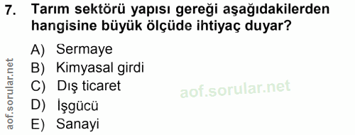 7. soru: Tarım sektörü yapısı gereği aşağıdakilerden hangisine büyük ölçüde ihtiyaç duyar? A) Sermaye B) Kimyasal girdi C) Dış…