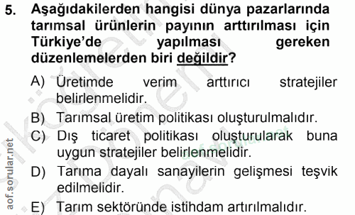 5. soru: Aşağıdakilerden hangisi dünya pazarlarında tarımsal ürünlerin payının arttırılması için Türkiye'de yapılması gereken…