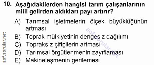 10. soru: Aşağıdakilerden hangisi tarım çalışanlarının milli gelirden aldıkları payı artırır? A) Tarımsal işletmelerin ölçek bü…