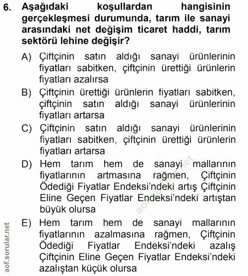 6. soru: Aşağıdaki koşullardan hangisinin gerçekleşmesi durumunda, tarım ile sanayi arasındaki net değişim ticaret haddi, tarı…