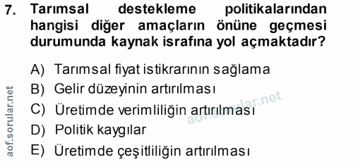 7. soru: Tarımsal destekleme politikalarından hangisi diğer amaçların önüne geçmesi durumunda kaynak israfına yol açmaktadır?…