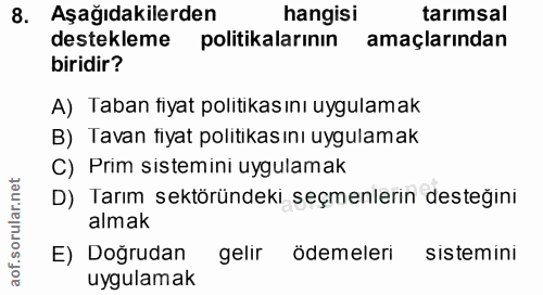 8. soru: Aşağıdakilerden hangisi tarımsal destekleme politikalarının amaçlarından biridir? A) Taban fiyat politıkasını uygulam…