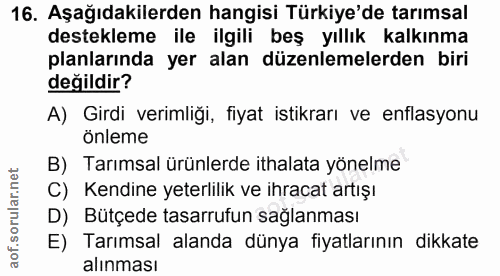 16. soru: Aşağıdakilerden hangisi Türkiye'de tarımsal destekleme ile ilgili beş yıllık kalkınma planlarında yer alan düzenlemel…