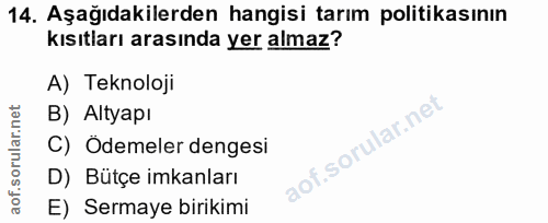 14. soru: Aşağıdakilerden hangisi tarım politikasının kısıtları arasında yer almaz? A) Teknoloji B) Altyapı C) Odemeler dengesi…