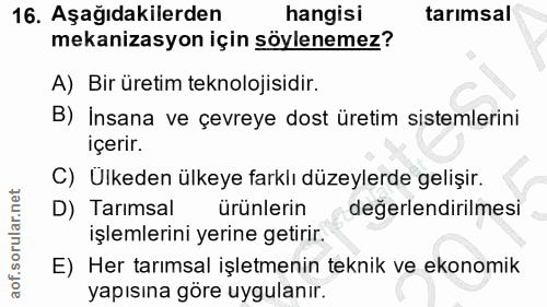 16. soru: Aşağıdakilerden hangisi tarımsal mekanizasyon için söylenemez? A) Bir üretim teknolojisidir. B) Insana ve çevreye dos…