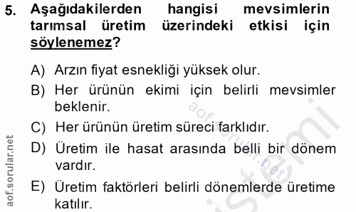 5. soru: Aşağıdakilerden hangisi mevsimlerin tarımsal üretim üzerindeki etkisi için söylenemez? A) Arzın fiyat esnekliği yükse…