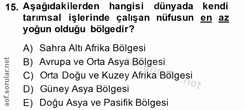 15. soru: Aşağıdakilerden hangisi dünyada kendi tarımsal işlerinde çalışan nüfusun en az yoğun olduğu bölgedir? A) Sahra Altı A…