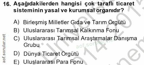 16. soru: Aşağıdakilerden hangisi çok taraflı ticaret sisteminin yasal ve kurumsal organıdır? A) Birleşmiş Milletler Gıda ve Ta…