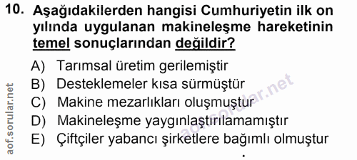 10. soru: Aşağıdakilerden hangisi Cumhuriyetin ilk on yılında uygulanan makineleşme hareketinin temel sonuçlarından değildir? A…