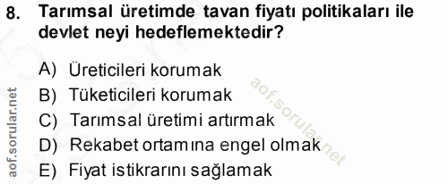 8. soru: Tarımsal üretimde tavan fiyatı politikaları ile devlet neyi hedeflemektedir? A) Ureticileri korumak B) Tüketicileri k…
