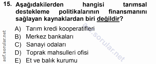 15. soru: Aşağıdakilerden hangisi tarımsal destekleme politikalarının finansmanını sağlayan kaynaklardan biri değildir? A) Tarı…