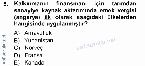 5. soru: Kalkınmanın finansmanı için tarımdan sanayiye kaynak aktarımında emek vergisi (angarya) ilk olarak aşağıdaki ülkelerd…