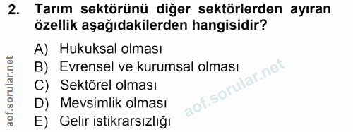 2. soru: Tarım sektörünü diğer sektörlerden ayıran özellik aşağıdakilerden hangisidir? A) Hukuksal olması B) Evrensel ve kurum…