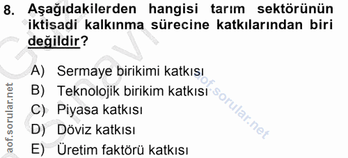 8. soru: Aşağıdakilerden hangisi tarım sektörünün iktisadi kalkınma sürecine katkılarından biri değildir? A) Sermaye birikimi…