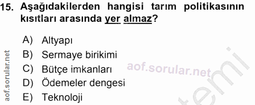 15. soru: Aşağıdakilerden hangisi tarım politikasının kısıtları arasında yer almaz? A) Altyapı B) Sermaye birikimi C) Bütçe imk…
