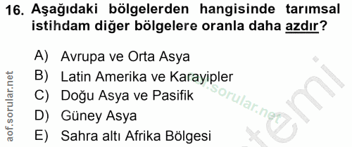 16. soru: Aşağıdaki bölgelerden hangisinde tarımsal istihdam diğer bölgelere oranla daha azdır? A) Avrupa ve Orta Asya B) Latin…
