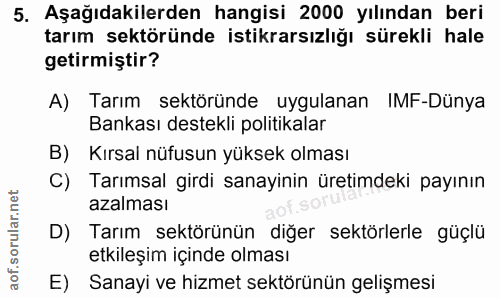 5. soru: Aşağıdakilerden hangisi 2000 yılından beri tarım sektöründe istikrarsızlığı sürekli hale getirmiştir? A) Tarım sektör…