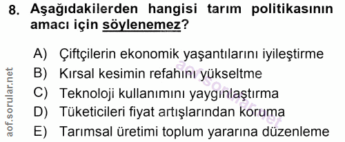 8. soru: Aşağıdakilerden hangisi tarım politikasının amacı için söylenemez? A) Çiftçilerin ekonomik yaşantılarını iyileştirme…