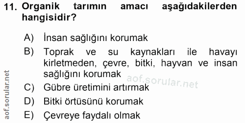 11. soru: Organik tarımın amacı aşağıdakilerden hangisidir? A) Insan sağlığını korumak B) Toprak ve su kaynakları ile havayı ki…