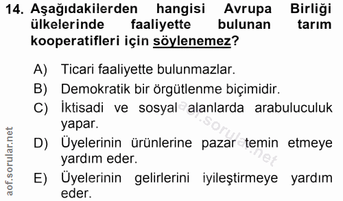 14. soru: Aşağıdakilerden hangisi Avrupa Birliği ülkelerinde faaliyette bulunan tarım kooperatifleri için söylenemez? A) Ticari…