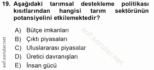 19. soru: Aşağıdaki tarımsal destekleme politikası kısıtlarından hangisi tarım sektörünün potansiyelini etkilemektedir? A) Bütç…