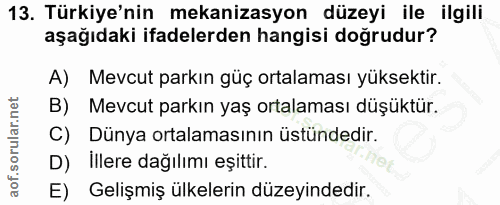 13. soru: Türkiye'nin mekanizasyon düzeyi ile ilgili aşağıdaki ifadelerden hangisi doğrudur? A) Mevcut parkın güç ortalaması yü…