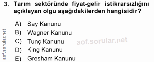 3. soru: Tarım sektöründe fiyat-gelir istikrarsızlığını açıklayan olgu aşağıdakilerden hangisidir? A) Say Kanunu B) Wagner Kan…
