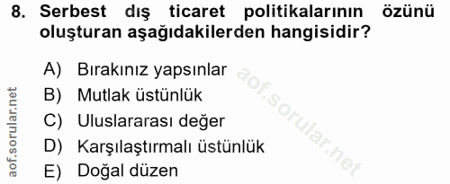 8. soru: Serbest dış ticaret politikalarının özünü oluşturan aşağıdakilerden hangisidir? A) Bırakınız yapsınlar B) Mutlak üstü…