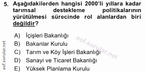 5. soru: Aşağıdakilerden hangisi 2000'li yıllara kadar tarımsal destekleme politikalarının yürütülmesi sürecinde rol alanlarda…
