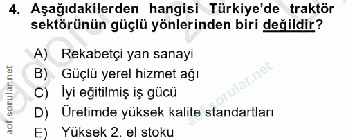 4. soru: Aşağıdakilerden hangisi Türkiye'de traktör sektörünün güçlü yönlerinden biri değildir? A) Rekabetçi yan sanayı B) Güç…