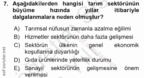 7. soru: Aşağıdakilerden hangisi tarım sektörünün büyüme hızında yıllar itibariyle dalgalanmalara neden olmuştur? A) Tarımsal…