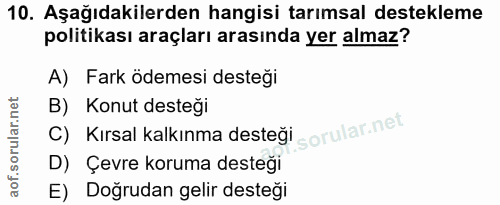 10. soru: Aşağıdakilerden hangisi tarımsal destekleme politikası araçları arasında yer almaz? A) Fark ödemesi desteği B) Konut…