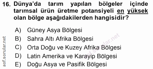 16. soru: Dünya'da tarım yapılan bölgeler içinde tarımsal ürün üretme potansiyeli en yüksek olan bölge aşağıdakilerden hangisid…