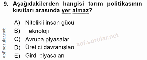9. soru: Aşağıdakilerden hangisi tarım politikasının kısıtları arasında yer almaz? A) Nitelikli insan gücü B) Teknoloji C) Avr…