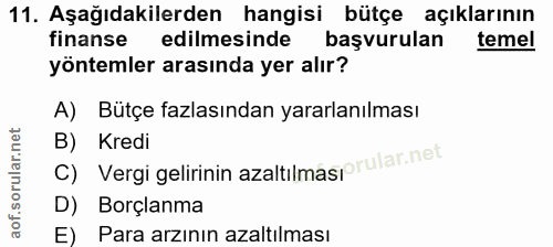 11. soru: Aşağıdakilerden hangisi bütçe açıklarının finanse edilmesinde başvurulan temel yöntemler arasında yer alır? A) Bütçe…