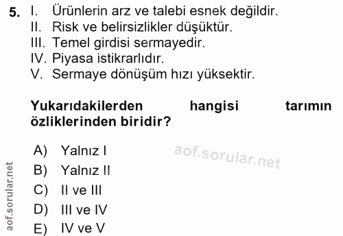 5. soru: 1. Urünlerin arz ve talebi esnek değildir. II. Risk ve belirsizlikler düşüktür. IlI. Temel girdisi sermayedir. IV. Pi…
