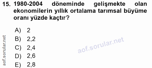 15. soru: 1980-2004 döneminde gelişmekte olan ekonomilerin yıllık ortalama tarımsal büyüme oranı yüzde kaçtır? A) 2 B) 2,2 C) 2…