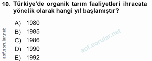 10. soru: Türkiye'de organik tarım faaliyetleri ihracata yönelik olarak hangi yıl başlamıştır? A) 1980 B) 1985 C) 1986 1990 E)…