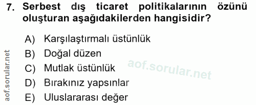 7. soru: Serbest dış ticaret politikalarının özünü oluşturan aşağıdakilerden hangisidir? A) Karşılaştırmalı üstünlük B) Doğal…