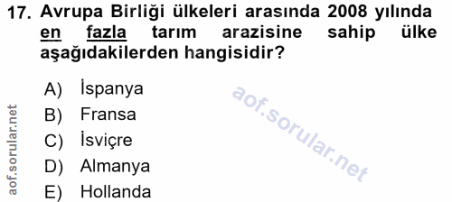 17. soru: Avrupa Birliği ülkeleri arasında 2008 yılında en fazla tarım arazisine sahip ülke aşağıdakilerden hangisidir? A) Ispa…