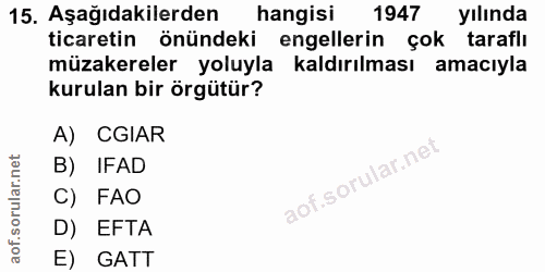 15. soru: Aşağıdakilerden hangisi 1947 yılında ticaretin önündeki engellerin çok taraflı müzakereler yoluyla kaldırılması amacı…