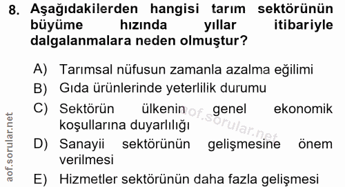 8. soru: Aşağıdakilerden hangisi tarım sektörünün büyüme hızında yıllar itibariyle dalgalanmalara neden olmuştur? A) Tarımsal…