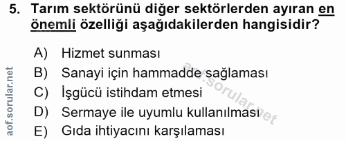 5. soru: Tarım sektörünü diğer sektörlerden ayıran en önemli özelliği aşağıdakilerden hangisidir? A) Hizmet sunması B) Sanayi…