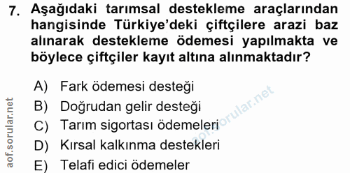 7. soru: Aşağıdaki tarımsal destekleme araçlarından hangisinde Türkiye'deki çiftçilere arazi baz alınarak destekleme ödemesi y…