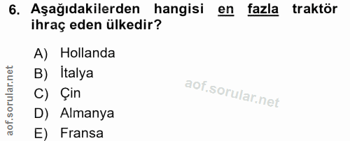 6. soru: Aşağıdakilerden hangisi en fazla traktör ihraç eden ülkedir? A) Hollanda B) İtalya C) Çin D) Almanya E) Fransa