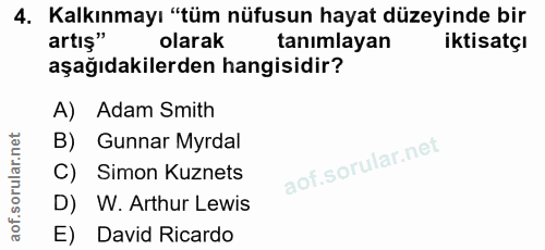 4. soru: Kalkınmayı "tüm nüfusun hayat düzeyinde bir artış" olarak tanımlayan iktisatçı aşağıdakilerden hangisidir? A) Adam Sm…