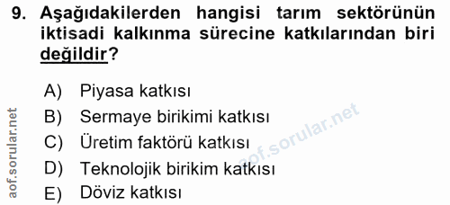9. soru: Aşağıdakilerden hangisi tarım sektörünün iktisadi kalkınma sürecine katkılarından biri değildir? A) Piyasa katkısı B)…