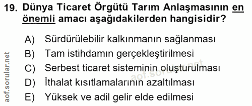 19. soru: Dünya Ticaret Örgütü Tarım Anlaşmasının en önemli amacı aşağıdakilerden hangisidir? A) Sürdürülebilir kalkınmanın sağ…